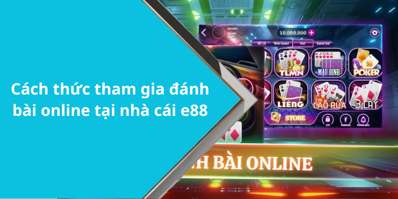 Cách thức tham gia đánh bài online tại nhà cái e88