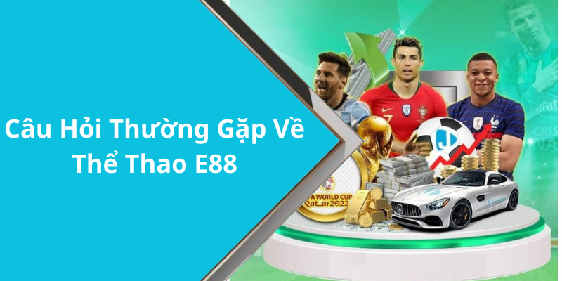 Câu Hỏi Thường Gặp Về Thể Thao E88