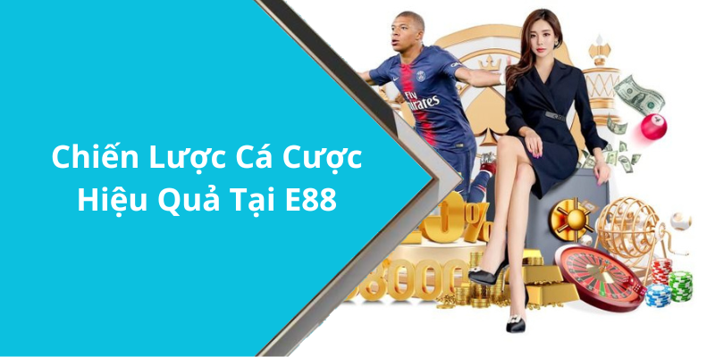 Chiến Lược Cá Cược Hiệu Quả Tại E88
