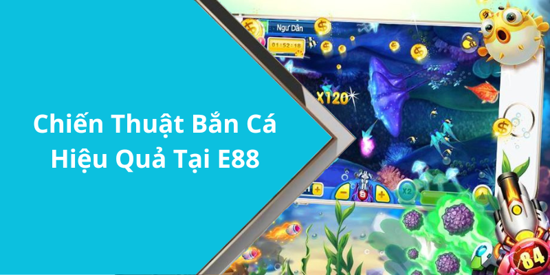Chiến Thuật Bắn Cá Hiệu Quả Tại E88