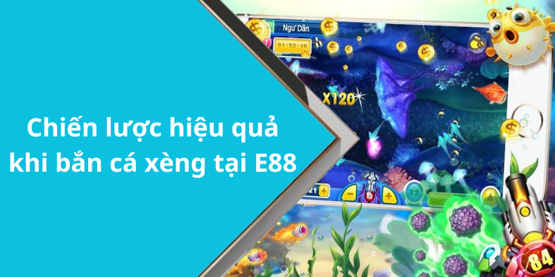Chiến lược hiệu quả khi bắn cá xèng tại E88