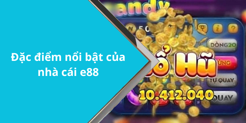 Đặc điểm nổi bật của nhà cái e88