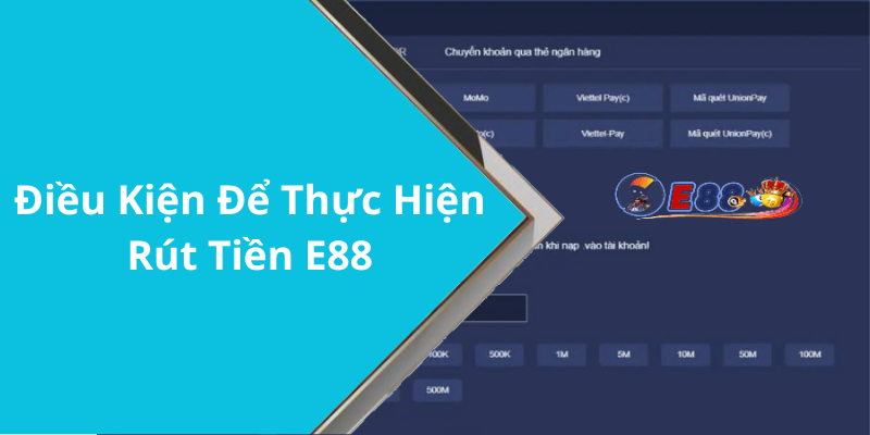 Điều Kiện Để Thực Hiện Rút Tiền E88