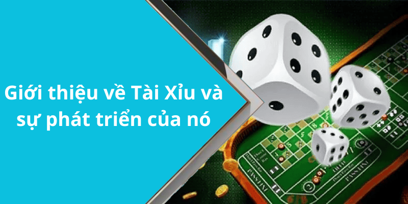 Giới thiệu về Tài Xỉu và sự phát triển của nó