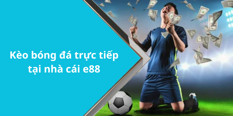 Kèo bóng đá trực tiếp tại nhà cái e88
