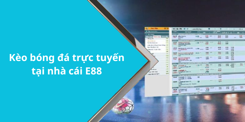 Kèo bóng đá trực tuyến tại nhà cái E88