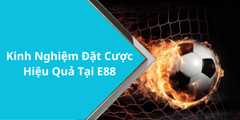 Kinh Nghiệm Đặt Cược Hiệu Quả Tại E88