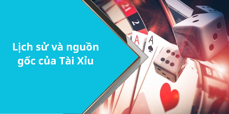 Lịch sử và nguồn gốc của Tài Xỉu