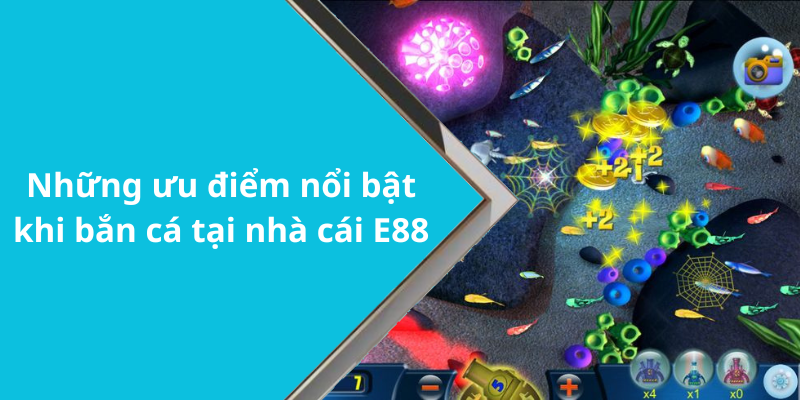 Những ưu điểm nổi bật khi bắn cá tại nhà cái E88