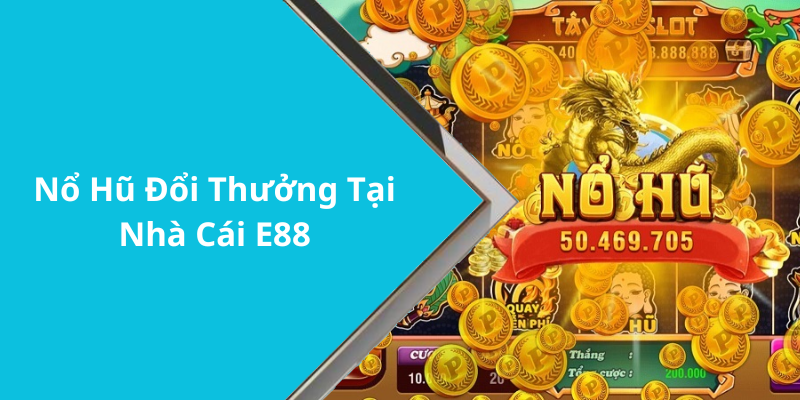 Nổ Hũ Đổi Thưởng Tại Nhà Cái E88