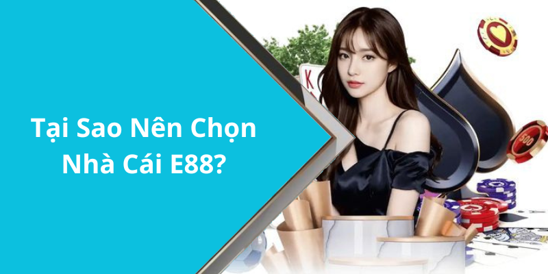 Tại Sao Nên Chọn Nhà Cái E88