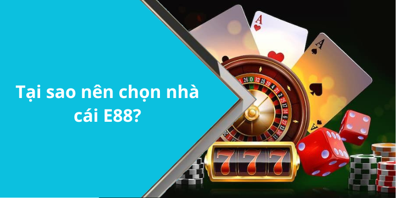 Tại sao nên chọn nhà cái E88