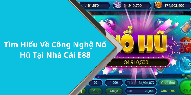 Tìm Hiểu Về Công Nghệ Nổ Hũ Tại Nhà Cái E88
