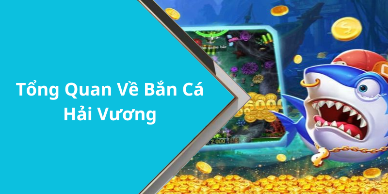 Tổng Quan Về Bắn Cá Hải Vương