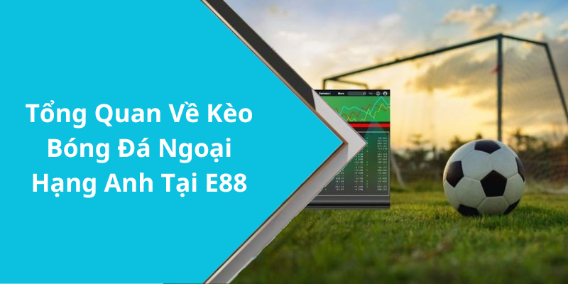 Tổng Quan Về Kèo Bóng Đá Ngoại Hạng Anh Tại E88