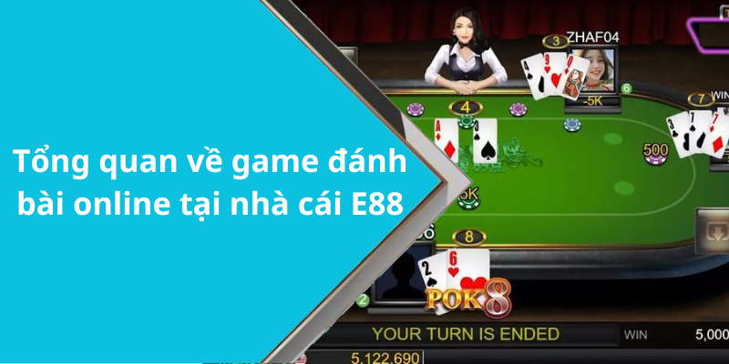 Tổng quan về game đánh bài online tại nhà cái E88