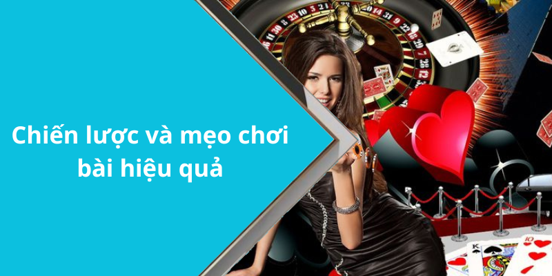 Chiến lược và mẹo chơi bài hiệu quả