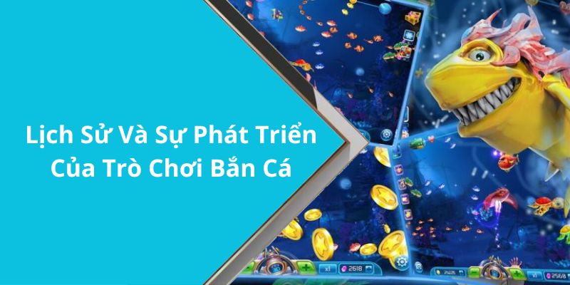 Lịch Sử Và Sự Phát Triển Của Trò Chơi Bắn Cá