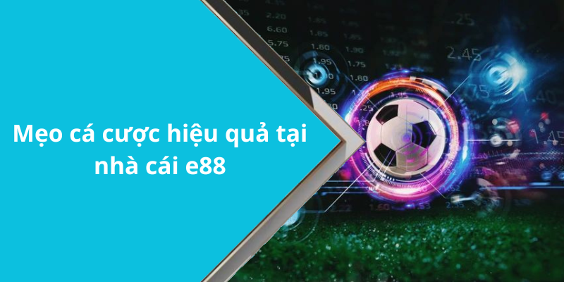 Mẹo cá cược hiệu quả tại nhà cái e88