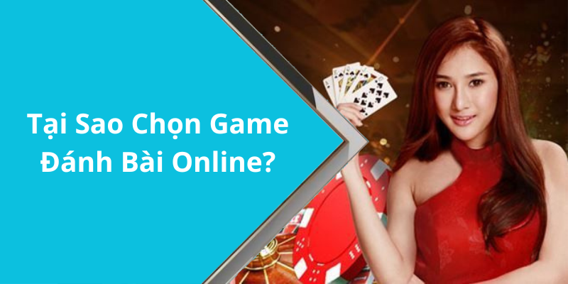 Tại Sao Chọn Game Đánh Bài Online