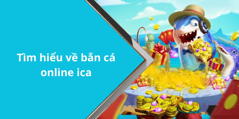 Tìm hiểu về bắn cá online ica