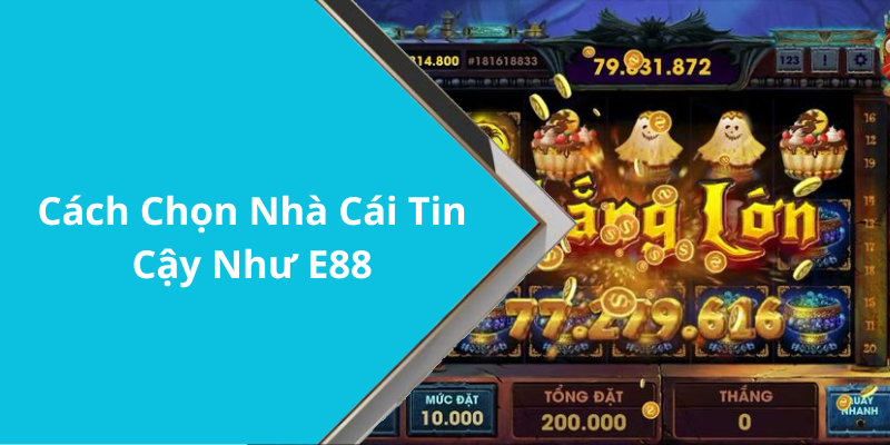 Cách Chọn Nhà Cái Tin Cậy Như E88