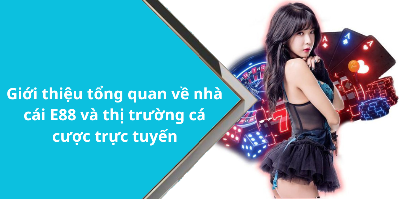 Giới thiệu tổng quan về nhà cái E88 và thị trường cá cược trực tuyến