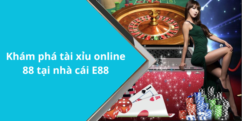 Khám phá tài xỉu online 88 tại nhà cái E88