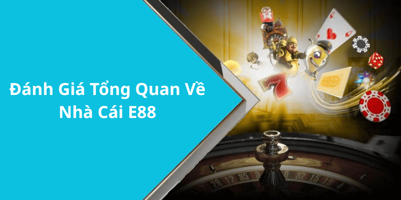 Đánh Giá Tổng Quan Về Nhà Cái E88
