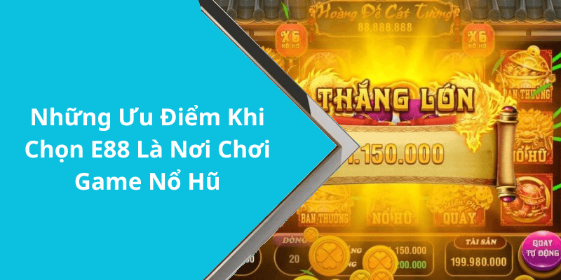 Những Ưu Điểm Khi Chọn E88 Là Nơi Chơi Game Nổ Hũ