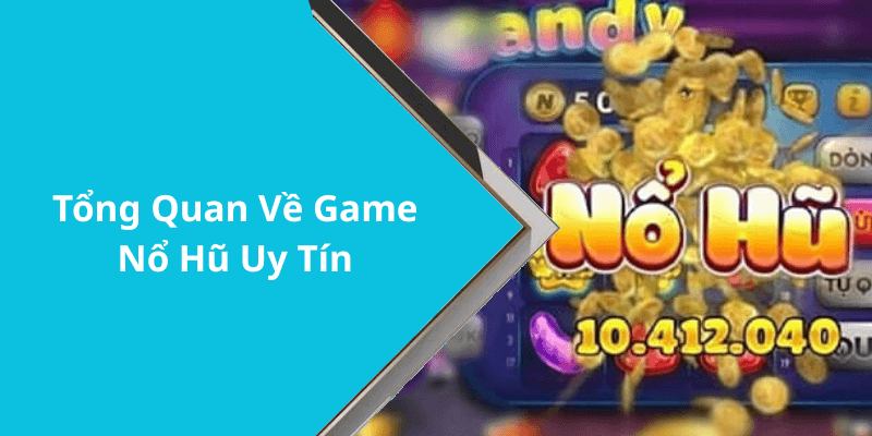 Tổng Quan Về Game Nổ Hũ Uy Tín