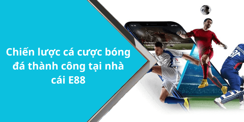 Chiến lược cá cược bóng đá thành công tại nhà cái E88