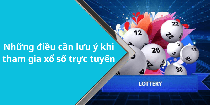 Những điều cần lưu ý khi tham gia xổ số trực tuyến