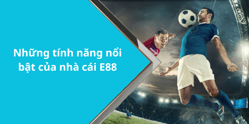 Những tính năng nổi bật của nhà cái E88