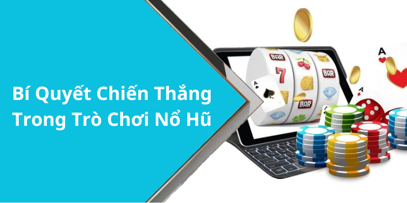 Bí Quyết Chiến Thắng Trong Trò Chơi Nổ Hũ