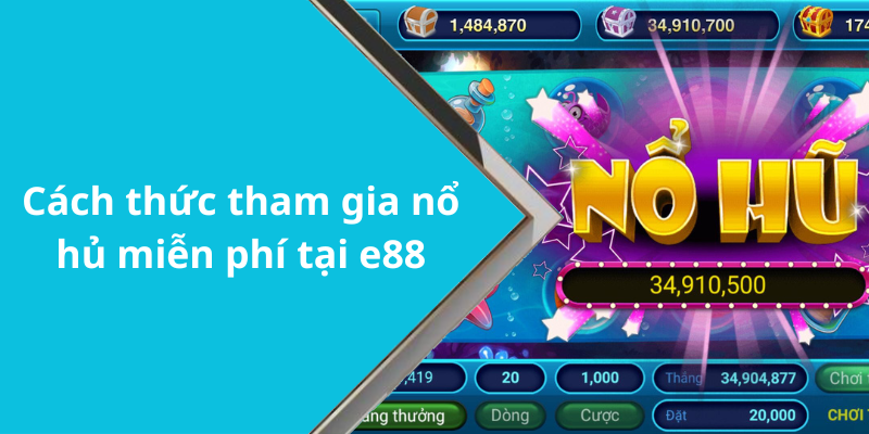 Cách thức tham gia nổ hủ miễn phí tại e88