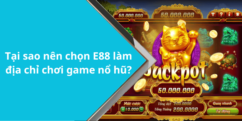 Tại sao nên chọn E88 làm địa chỉ chơi game nổ hũ