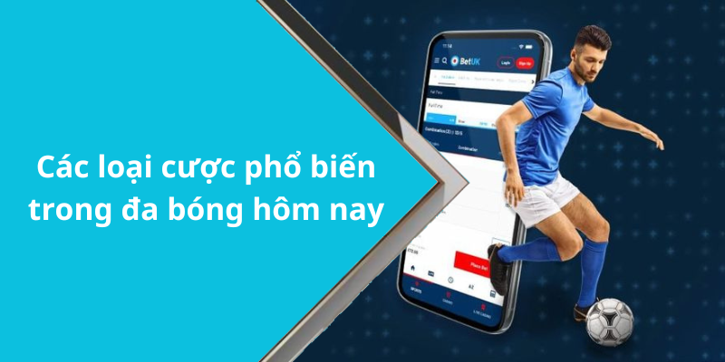 Các loại cược phổ biến trong đa bóng hôm nay