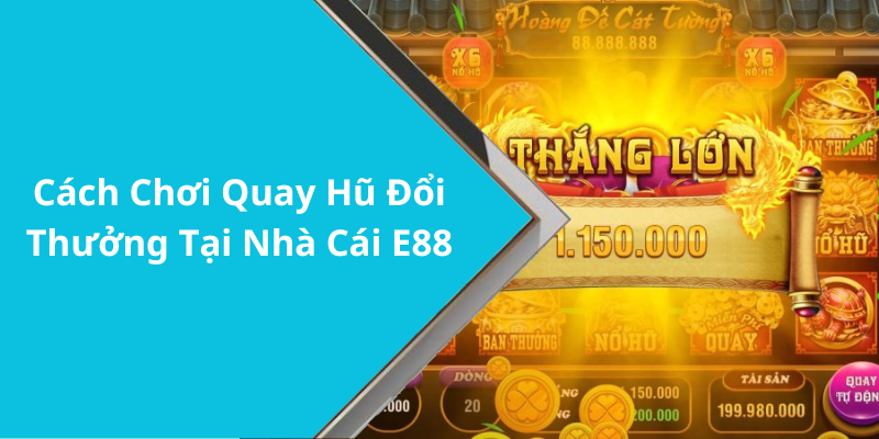 Cách Chơi Quay Hũ Đổi Thưởng Tại Nhà Cái E88
