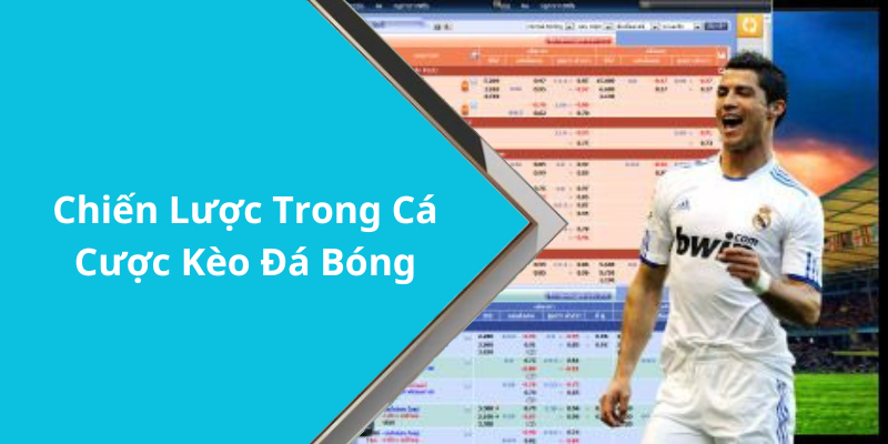 Chiến Lược Trong Cá Cược Kèo Đá Bóng