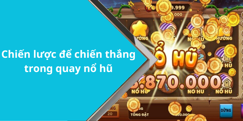 Chiến lược để chiến thắng trong quay nổ hũ