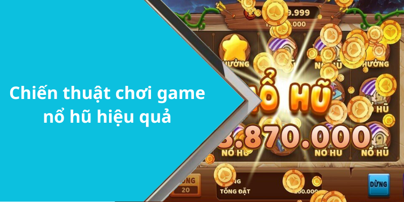 Chiến thuật chơi game nổ hũ hiệu quả