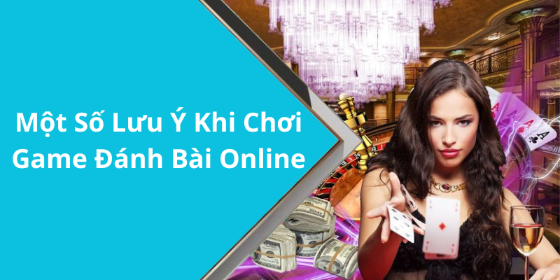 Một Số Lưu Ý Khi Chơi Game Đánh Bài Online