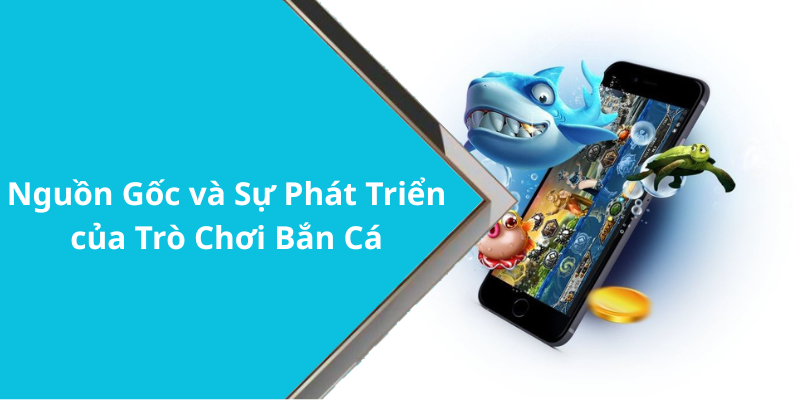 Nguồn Gốc và Sự Phát Triển của Trò Chơi Bắn Cá