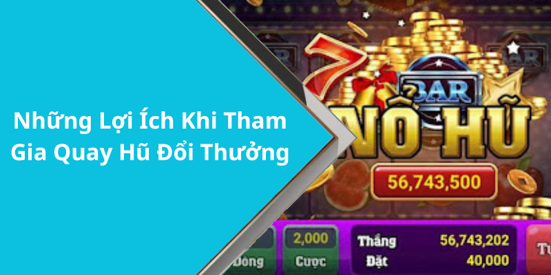 Những Lợi Ích Khi Tham Gia Quay Hũ Đổi Thưởng