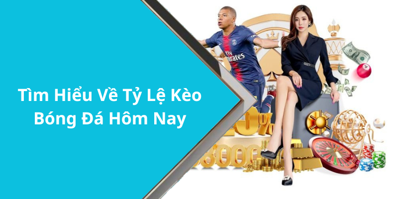 Tìm Hiểu Về Tỷ Lệ Kèo Bóng Đá Hôm Nay