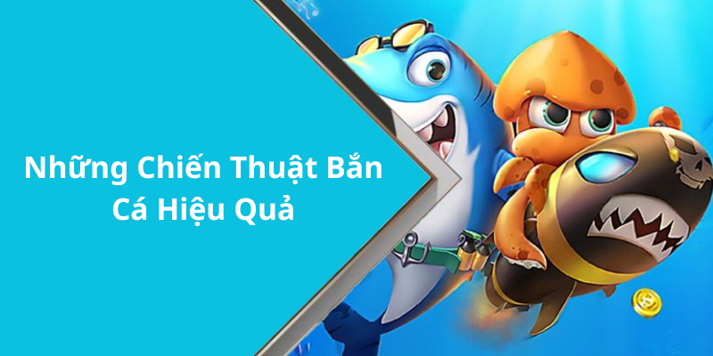 Những Chiến Thuật Bắn Cá Hiệu Quả