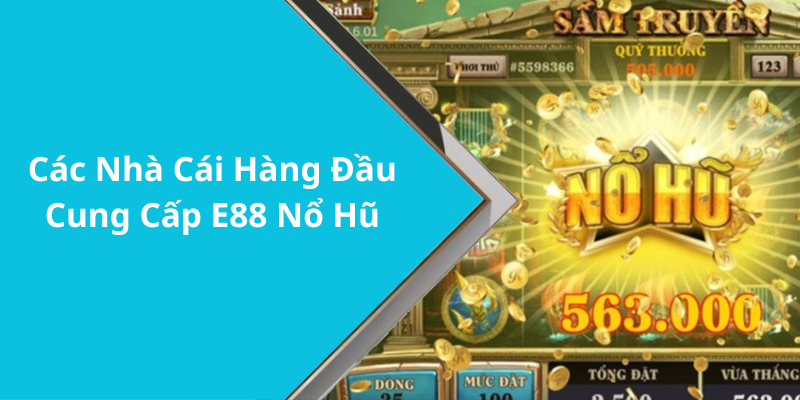 Các Nhà Cái Hàng Đầu Cung Cấp E88 Nổ Hũ
