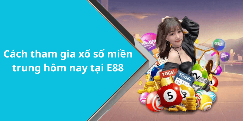 Cách tham gia xổ số miền trung hôm nay tại E88