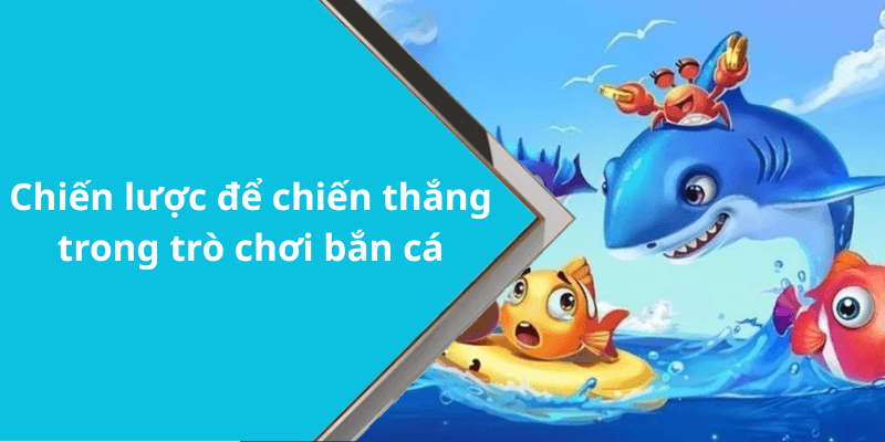 Chiến lược để chiến thắng trong trò chơi bắn cá